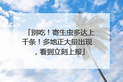 别吃！寄生虫多达上千条！多地正大量出现，看到立刻上报