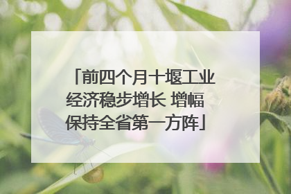前四个月十堰工业经济稳步增长 增幅保持全省第一方阵