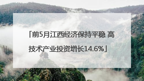 前5月江西经济保持平稳 高技术产业投资增长14.6%