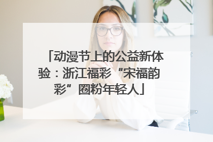 动漫节上的公益新体验：浙江福彩“宋福韵彩”圈粉年轻人