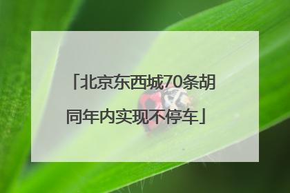 北京东西城70条胡同年内实现不停车