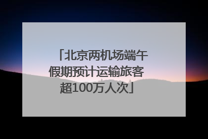 北京两机场端午假期预计运输旅客超100万人次