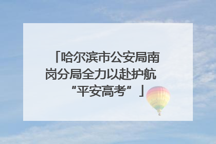 哈尔滨市公安局南岗分局全力以赴护航“平安高考”