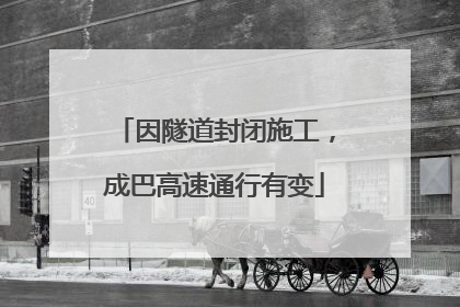 因隧道封闭施工，成巴高速通行有变