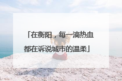 在衡阳，每一滴热血都在诉说城市的温柔