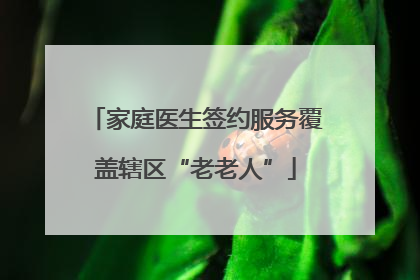 家庭医生签约服务覆盖辖区“老老人”
