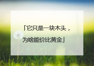它只是一块木头，为啥能价比黄金