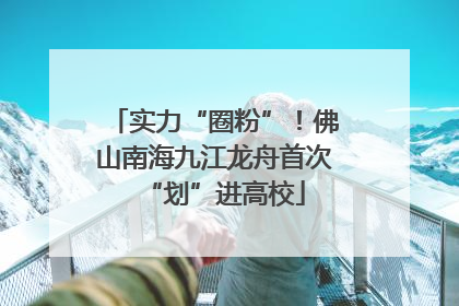 实力“圈粉”！佛山南海九江龙舟首次“划”进高校