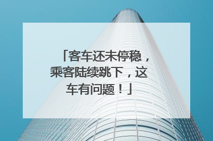 客车还未停稳，乘客陆续跳下，这车有问题！
