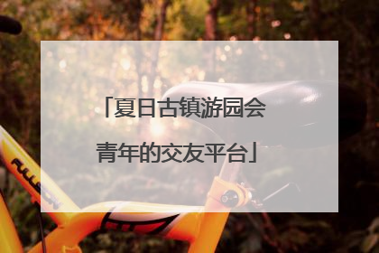 夏日古镇游园会 青年的交友平台