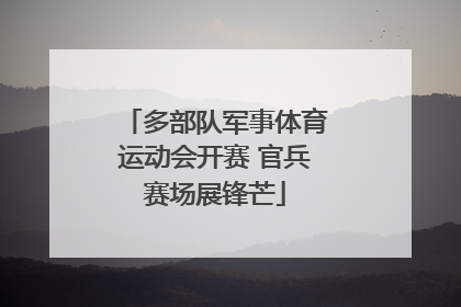 多部队军事体育运动会开赛 官兵赛场展锋芒