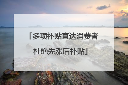多项补贴直达消费者 杜绝先涨后补贴