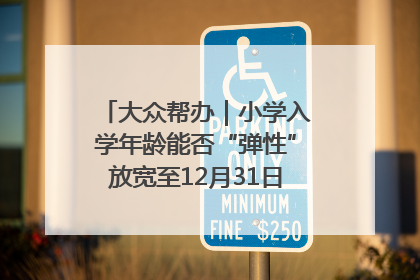 大众帮办｜小学入学年龄能否“弹性”放宽至12月31日？有地方已在探索