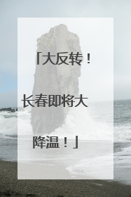大反转！长春即将大降温！