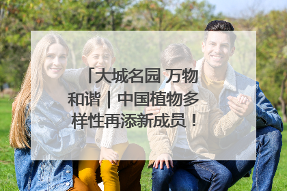 大城名园 万物和谐｜中国植物多样性再添新成员！它只在西藏墨脱