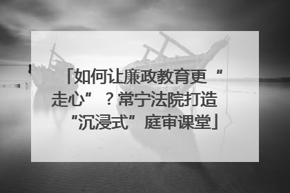 如何让廉政教育更“走心”？常宁法院打造“沉浸式”庭审课堂