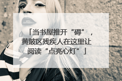 当书屋推开“碍”，黄陂区残疾人在这里让阅读“点亮心灯”