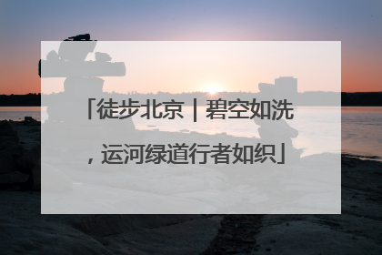 徒步北京｜碧空如洗，运河绿道行者如织