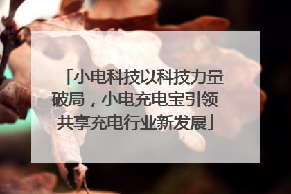 小电科技以科技力量破局，小电充电宝引领共享充电行业新发展