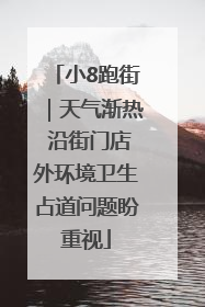 小8跑街｜天气渐热 沿街门店外环境卫生占道问题盼重视