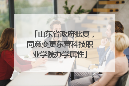 山东省政府批复，同意变更东营科技职业学院办学属性