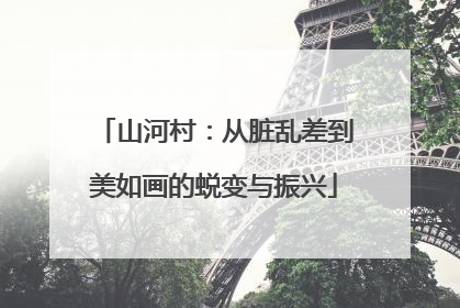 山河村：从脏乱差到美如画的蜕变与振兴