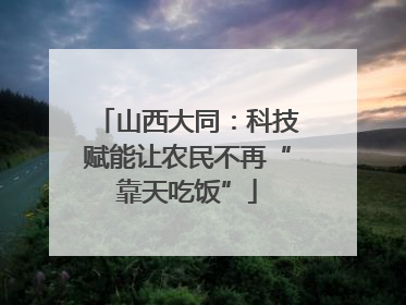 山西大同：科技赋能让农民不再“靠天吃饭”