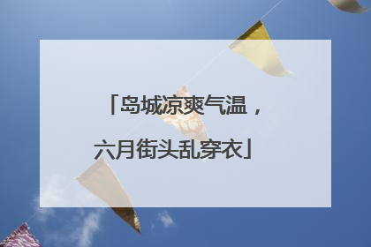 岛城凉爽气温，六月街头乱穿衣