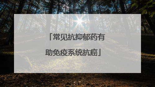 常见抗抑郁药有助免疫系统抗癌