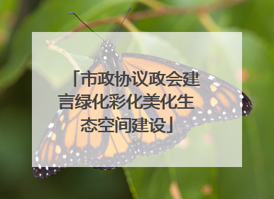 市政协议政会建言绿化彩化美化生态空间建设