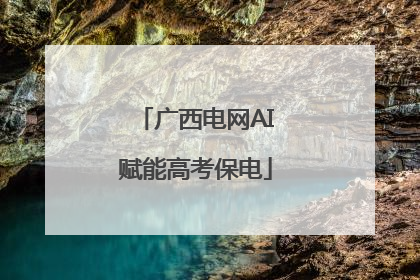 广西电网AI赋能高考保电