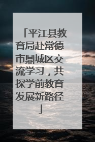 平江县教育局赴常德市鼎城区交流学习，共探学前教育发展新路径