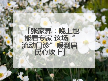 张家界：晚上也能看专家 这场“流动门诊”暖到居民心坎上
