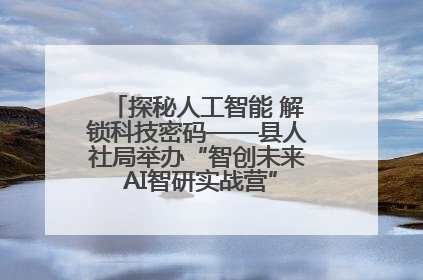 探秘人工智能 解锁科技密码——县人社局举办“智创未来 AI智研实战营”主题创业沙龙活动
