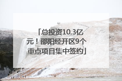 总投资10.3亿元！邵阳经开区9个重点项目集中签约