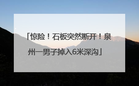 惊险！石板突然断开！泉州一男子掉入6米深沟