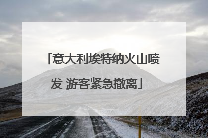 意大利埃特纳火山喷发 游客紧急撤离