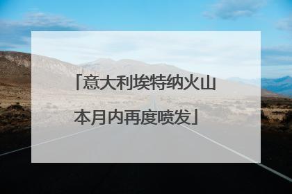 意大利埃特纳火山本月内再度喷发