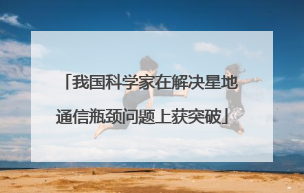 我国科学家在解决星地通信瓶颈问题上获突破