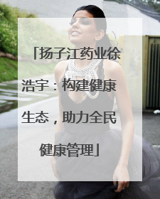 扬子江药业徐浩宇：构建健康生态，助力全民健康管理