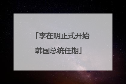 李在明正式开始韩国总统任期