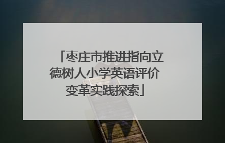 枣庄市推进指向立德树人小学英语评价变革实践探索