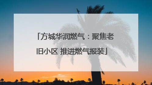 方城华润燃气：聚焦老旧小区 推进燃气报装