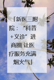 新医三附院：“科普+义诊”进商圈 让医疗服务充满烟火气