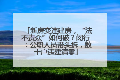 新房变违建房，“法不责众”如何破？闵行：公职人员带头拆，数十户违建清零