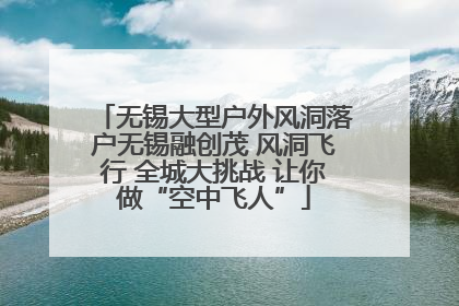 无锡大型户外风洞落户无锡融创茂 风洞飞行 全城大挑战 让你做“空中飞人”