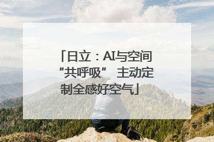 日立：AI与空间“共呼吸” 主动定制全感好空气