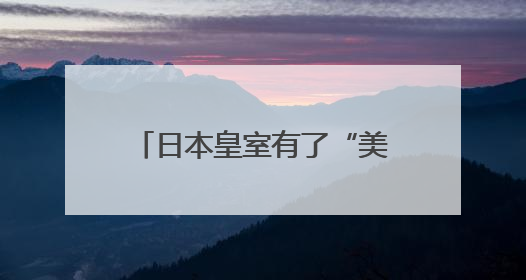 日本皇室有了“美籍”后代？日本宫内厅宣布：秋筱宫夫妇迎来首个孙辈