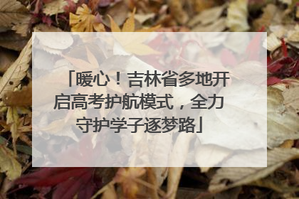 暖心！吉林省多地开启高考护航模式，全力守护学子逐梦路