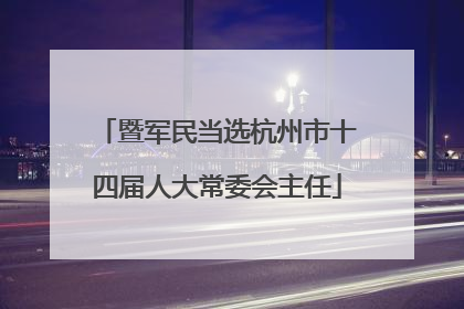 暨军民当选杭州市十四届人大常委会主任